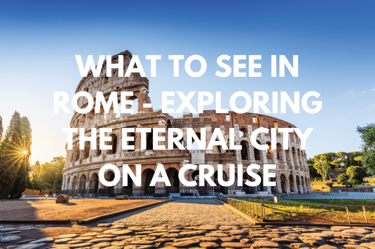 What to See in Rome - Exploring the Eternal City on a Cruise